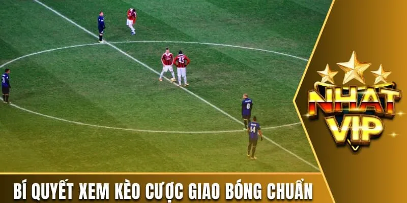 Bí quyết xem kèo cược giao bóng chuẩn
