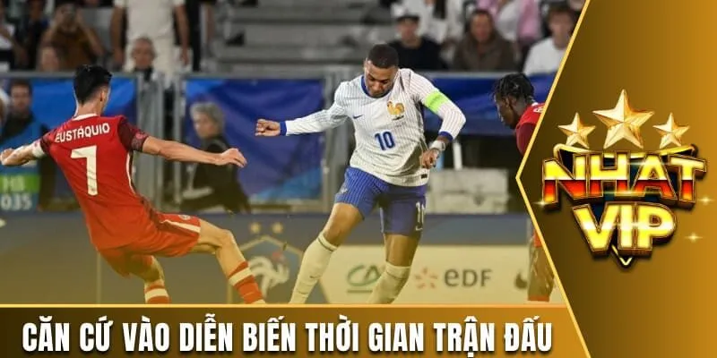 Căn cứ vào diễn biến thời gian trận đấu