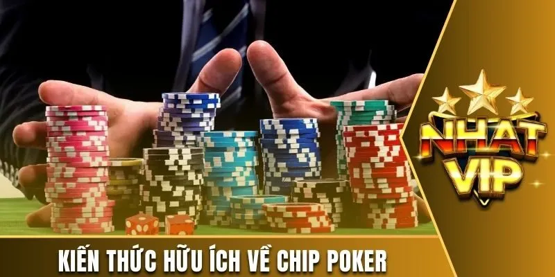 Kiến thức hữu ích về chip poker