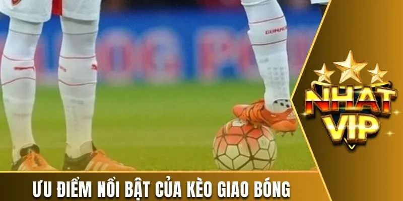 Nét nổi bật và riêng biệt của kèo giao bóng